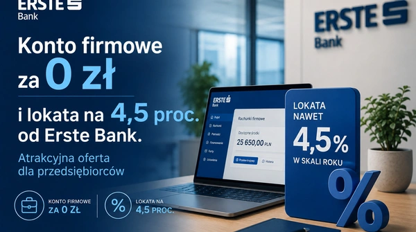 Konto firmowe za 0 zł i lokata na 4,5 proc. od Erste Bank. Atrakcyjna oferta dla przedsiębiorców